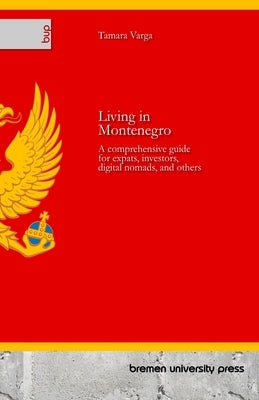 Living in Montenegro: A comprehensive guide for expats, investors, digital nomads, and others by Varga, Tamara