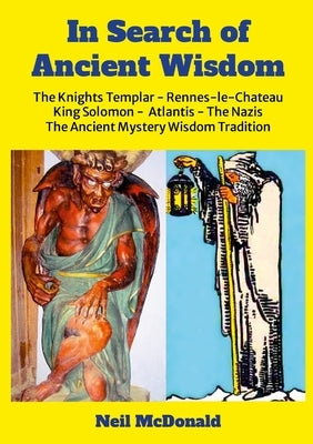 In Search of Ancient Wisdom: The Knights Templar, Rennes-le-Ch?teau, The Nazis, Atlantis, King Solomon The Western Mystery Wisdom Tradition by McDonald, Neil
