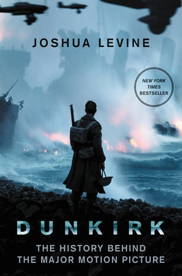 Dunkirk: The History Behind the Major Motion Picture by Levine, Joshua