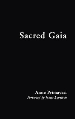 Sacred Gaia: Holistic Theology and Earth System Science by Primavesi, Anne