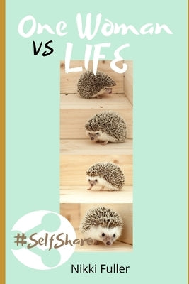 One Woman vs Life: Social anxiety, depression, grief, insecurities, choices #getting your head around life & all the cr*p by Fuller, Nikki K.