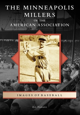 The Minneapolis Millers of the American Association by Hamann, Rex