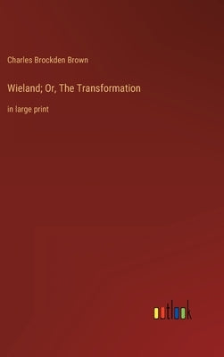 Wieland; Or, The Transformation: in large print by Brown, Charles Brockden