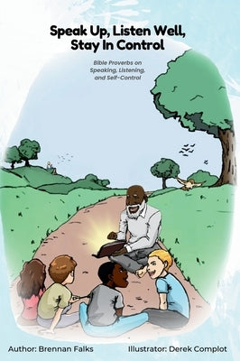 Speak Up, Listen Well, Stay In Control: Bible Proverbs on Speaking, Listening, and Self-Control by Falks, Brennan