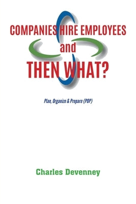 Companies Hire Employees and THEN WHAT?: Plan, Organize & Prepare (POP) by Devenney, Charles