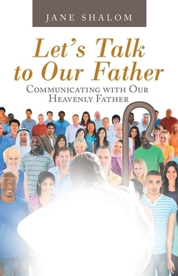 Let's Talk to Our Father: Communicating with Our Heavenly Father by Shalom, Jane