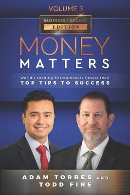 Money Matters: World's Leading Entrepreneurs Reveal Their Top Tips To Success (Business Leaders Vol.3 - Edition 3) by Fine, Todd
