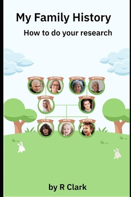 My Family History: A Comprehensive Guide to Genealogical Research by Clark, R.