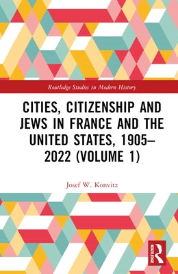 Cities, Citizenship and Jews in France and the United States, 1905-2022 (Volume 1) by Konvitz, Josef W.