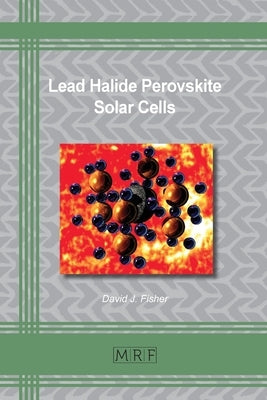 Lead Halide Perovskite Solar Cells by Fisher, David J.