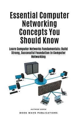 Essential Computer Networking Concepts You Should Know by Publications, Book Wave