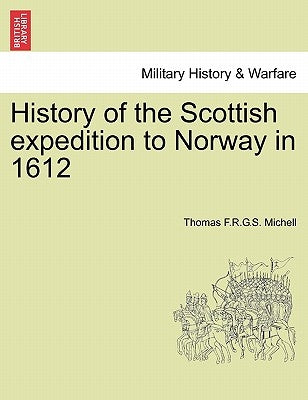 History of the Scottish Expedition to Norway in 1612 by Michell, Thomas F. R. G. S.