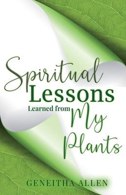Spiritual Lessons Learned from My Plants by Allen, Geneitha