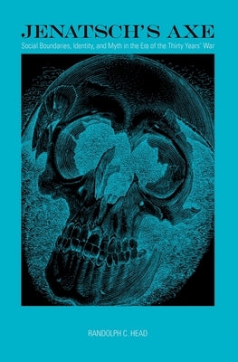 Jenatsch's Axe: Social Boundaries, Identity, and Myth in the Era of the Thirty Years' War by Head, Randolph C.