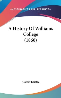 A History Of Williams College (1860) by Durfee, Calvin