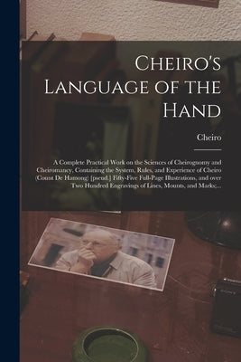 Cheiro's Language of the Hand: a Complete Practical Work on the Sciences of Cheirognomy and Cheiromancy, Containing the System, Rules, and Experience by Cheiro, 1866-1936