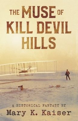 The Muse of Kill Devil Hills: A Historical Fantasy by Kaiser, Mary K.