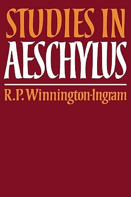Studies in Aeschylus by Winnington-Ingram, R. P.
