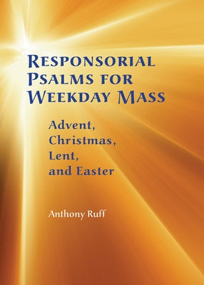 Responsorial Psalms for Weekday Mass: Advent, Christmas, Lent and Easter by Ruff, Anthony