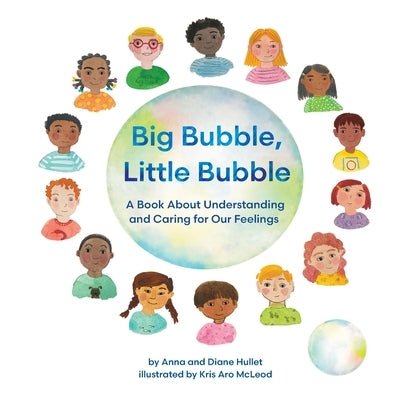 Big Bubble, Little Bubble: A Book About Understanding and Caring for Our Feelings by Hullet, Anna