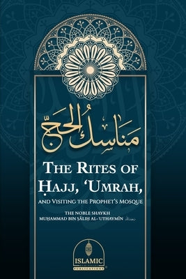 The Rites of Ḥajj, 'Umrah, and Visiting the Prophet's Mosque by Elkins, Abū Aḥmed Ayyūb