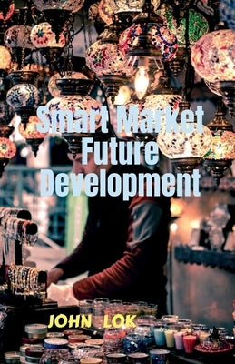 Smart Market Future Development by Lok, John