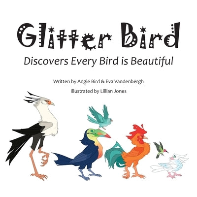 Glitter Bird: Discovers Every Bird is Beautiful by Bird, Angie