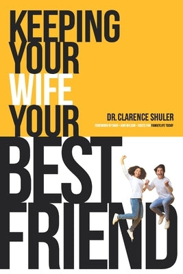 Keeping Your Wife Your Best Friend: A Practical Guide for Husbands by Shuler, Clarence