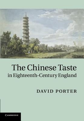 The Chinese Taste in Eighteenth-Century England by Porter, David