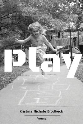 Play by Brodbeck, Kristina Nichole