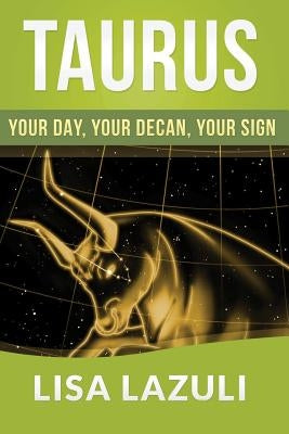 Taurus: Your DAY, Your DECAN, Your SIGN: Includes 2015 Taurus Horoscope by Lazuli, Lisa