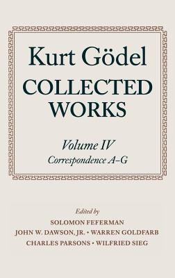 Collected Works: Volume IV: Correspondence, A-G by Godel, Kurt