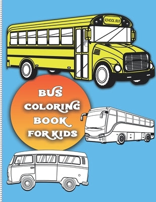 Bus coloring book for kids: For Boys and Girls Who Love Bus - Kids Ages 3-5 and 4-8 (32 Full Coloring Pages) by Press, Daily Kid