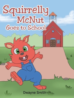 Squirrelly McNut Goes to School by Smith, Dwayne