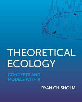 Theoretical Ecology: Concepts and Models with R by Chisholm, Ryan