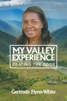 My Valley Experience: Beating the Odds by Flynn-White, Gertrude