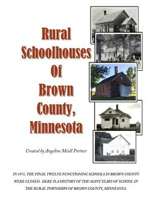 Rural Schoolhouses of Brown County, Minnesota by Portner, Angeline Meidl