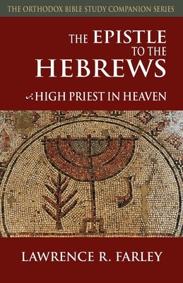 The Epistle to the Hebrews: High Priest in Heaven by Farley, Lawrence R.