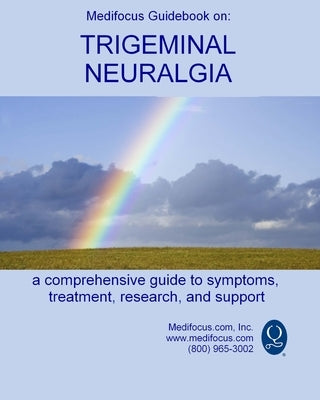 Medifocus Guidebook on: Trigeminal Neuralgia: A comprehensive guide to symptoms, treatment, research, and support by Jacob, Elliot