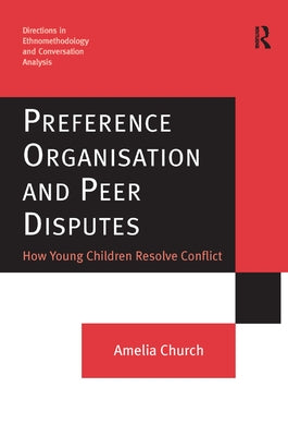 Preference Organisation and Peer Disputes: How Young Children Resolve Conflict by Church, Amelia