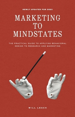 Marketing to Mindstates: The Practical Guide to Applying Behavior Design to Research and Marketing by Leach, Will