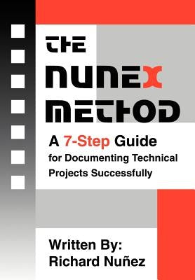 The NuneX Method: A 7-Step Guide for Documenting Technical Projects Successfully by Nunez, Richard