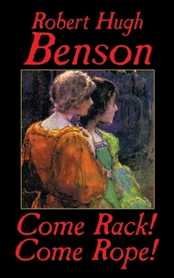 Come Rack! Come Rope! by Benson, Robert Hugh
