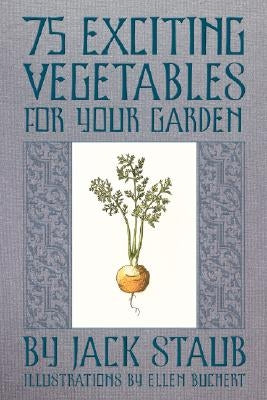 75 Exciting Vegetables for Your Garden by Staub, Jack