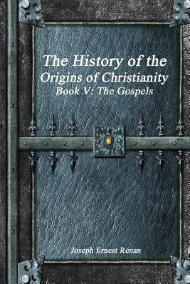 The History of the Origins of Christianity Book V - The Gospels by Ernest Renan, Joseph