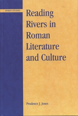 Reading Rivers in Roman Literature and Culture by Jones, Prudence J.