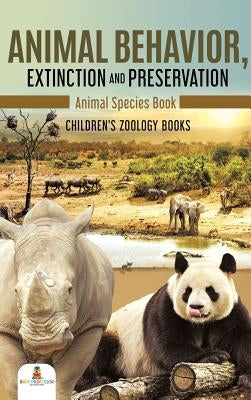 Animal Behavior, Extinction and Preservation: Animal Species Book Children's Zoology Books by Baby Professor