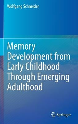 Memory Development from Early Childhood Through Emerging Adulthood by Schneider, Wolfgang