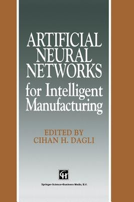 Artificial Neural Networks for Intelligent Manufacturing by Dagli, C. H.