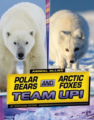 Polar Bears and Arctic Foxes Team Up! by Peters, Stephanie True